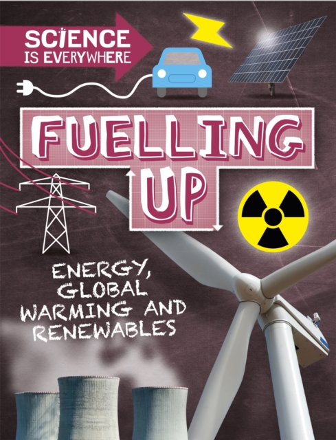 Science is Everywhere: Fuelling Up : Energy, global warming and renewables, Hardback Book