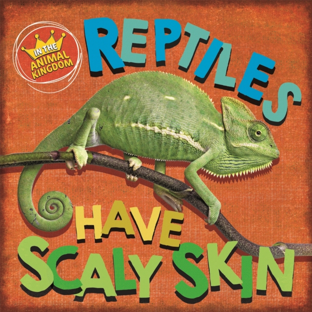 In the Animal Kingdom: Reptiles Have Scaly Skin, Hardback Book