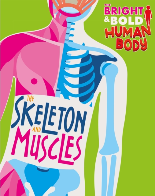 The Bright and Bold Human Body: The Skeleton and Muscles, Hardback Book