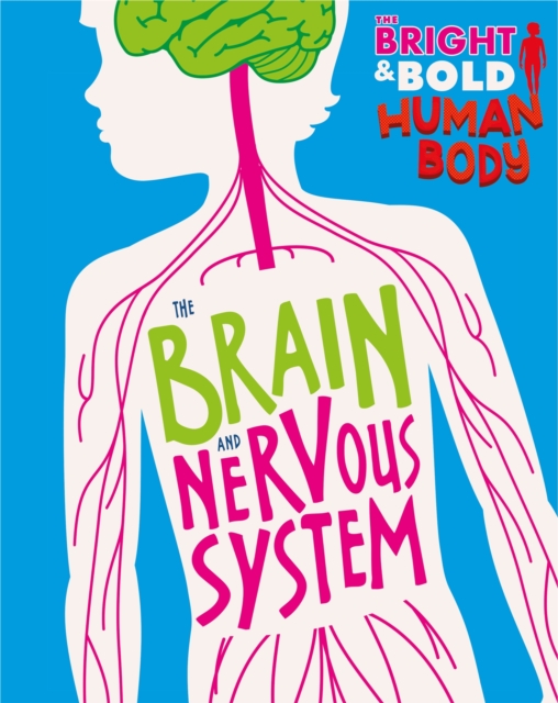 The Bright and Bold Human Body: The Brain and Nervous System, Hardback Book