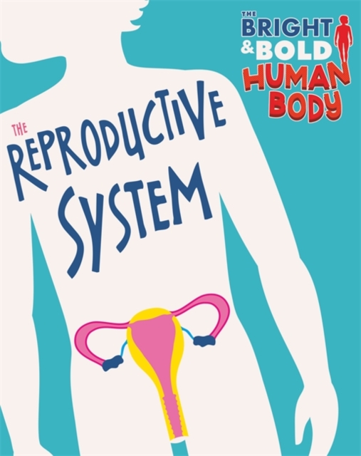 The Bright and Bold Human Body: The Reproductive System, Paperback / softback Book