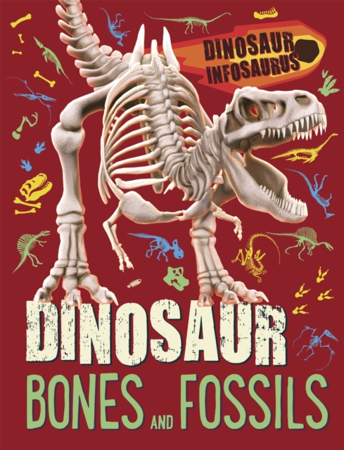 Dinosaur Infosaurus: Dinosaur Bones and Fossils, Hardback Book