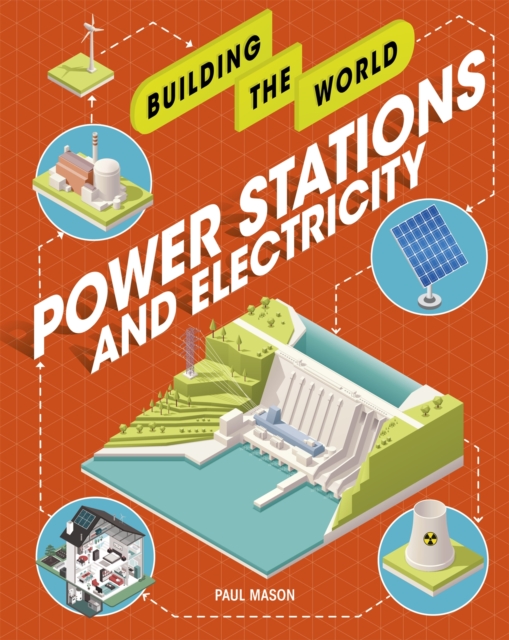 Building the World: Power Stations and Electricity, Hardback Book