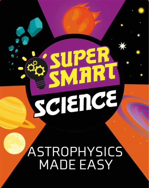 Super Smart Science: Astrophysics Made Easy, Paperback / softback Book