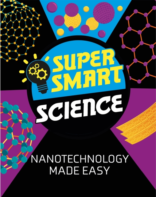 Super Smart Science: Nanotechnology Made Easy, Hardback Book