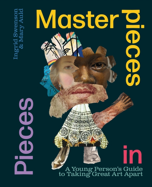 Masterpieces in Pieces : A Young Person's Guide to Taking Great Art Apart, Paperback / softback Book