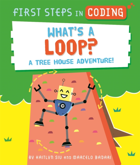 First Steps in Coding: What's a Loop? : A tree house adventure!, Hardback Book