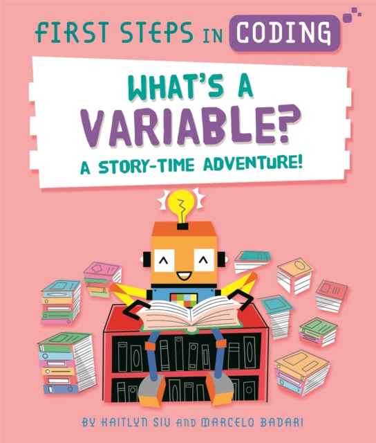 First Steps in Coding: What's a Variable? : A story-time adventure!, Hardback Book