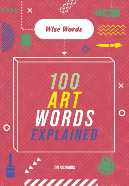 Wise Words: 100 Art Words Explained, Paperback / softback Book