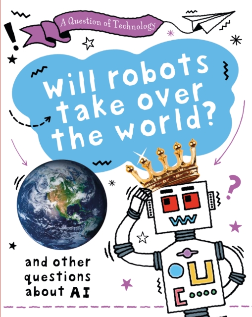 A Question of Technology: Will Robots Take Over the World? : And other questions about AI, Paperback / softback Book