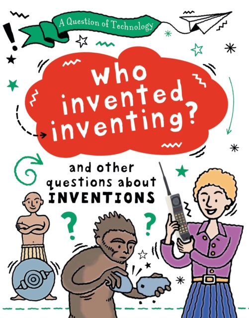 A Question of Technology: Who Invented Inventing? : And other questions about inventions, Hardback Book