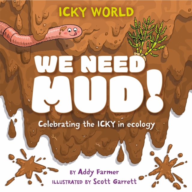 Icky World: We Need MUD! : Celebrating the icky but important parts of Earth's ecology, Paperback / softback Book