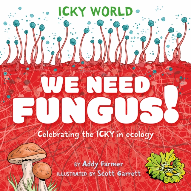 Icky World: We Need FUNGUS! : Celebrating the icky but important parts of Earth's ecology, Paperback / softback Book