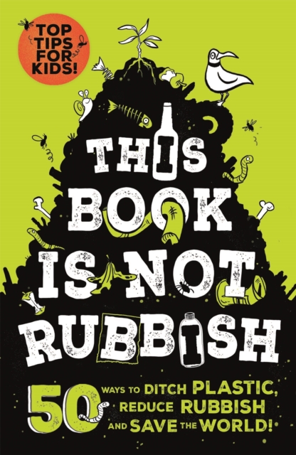 This Book is Not Rubbish : 50 Ways to Ditch Plastic, Reduce Rubbish and Save the World!, Paperback / softback Book