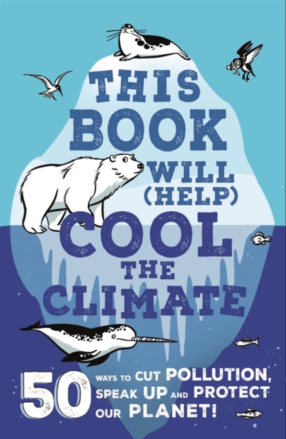 This Book Will (Help) Cool the Climate : 50 Ways to Cut Pollution, Speak Up and Protect Our Planet!, Paperback / softback Book