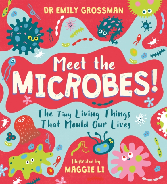 Meet the Microbes! : The Tiny Living Things That Mould Our Lives, Paperback / softback Book