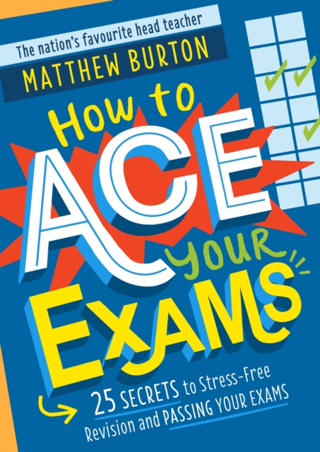 How to Ace Your Exams : 25 secrets to stress-free revision and passing your exams, Paperback / softback Book