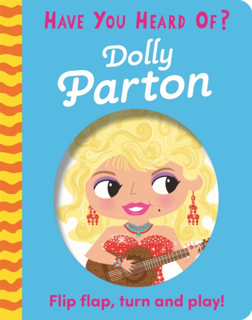 Have You Heard Of?: Dolly Parton : Flip Flap, Turn and Play!, Board book Book
