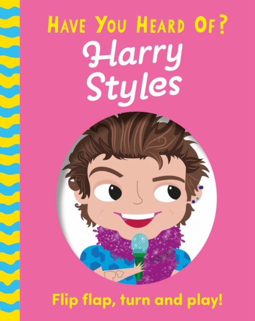 Have You Heard Of?: Harry Styles : Flip Flap, Turn and Play!, Board book Book
