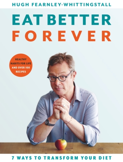 Eat Better Forever : 7 Ways to Transform Your Diet, EPUB eBook