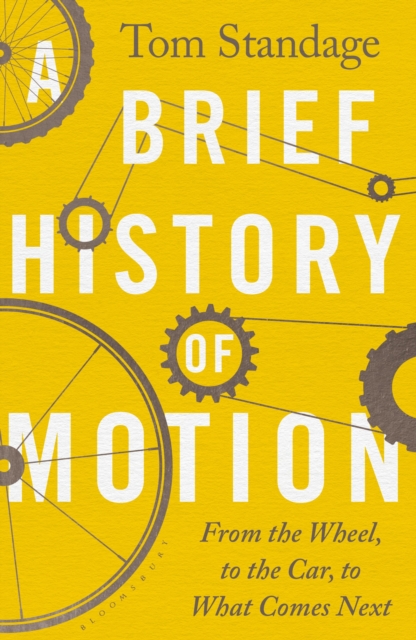 A Brief History of Motion : From the Wheel to the Car to What Comes Next, Hardback Book