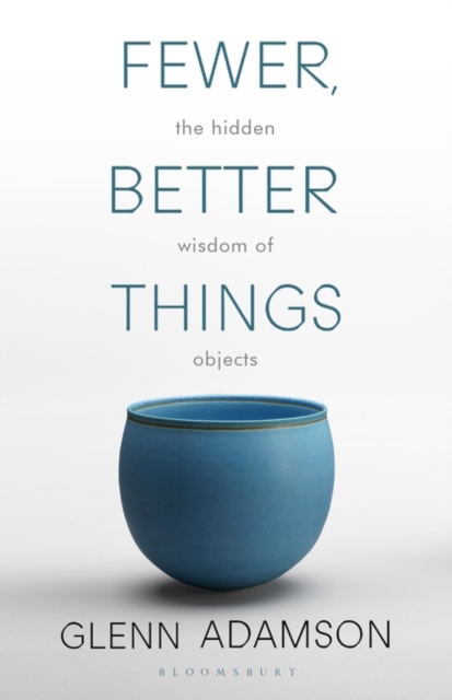 Fewer, Better Things : The Hidden Wisdom of Objects, Paperback / softback Book