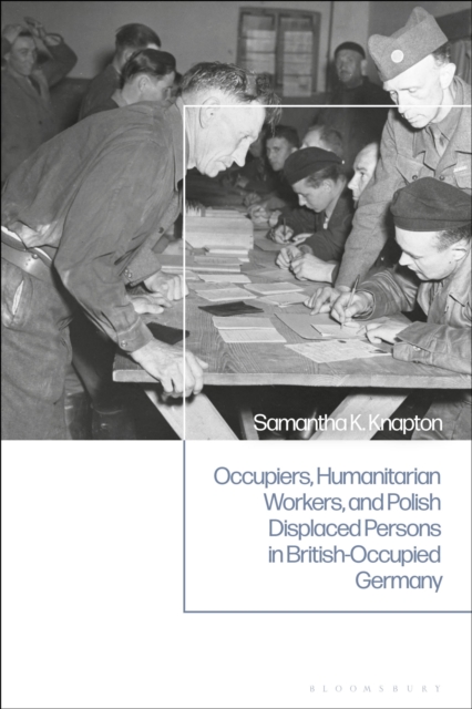 Occupiers, Humanitarian Workers, and Polish Displaced Persons in British-Occupied Germany, Paperback / softback Book