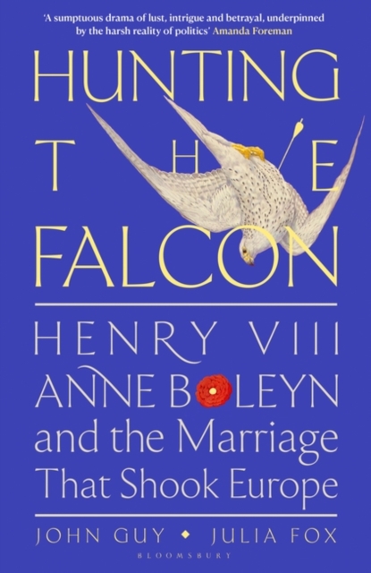 Hunting the Falcon : Henry VIII, Anne Boleyn and the Marriage That Shook Europe, Hardback Book