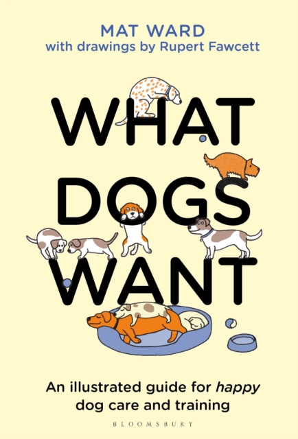 What Dogs Want : An illustrated guide for HAPPY dog care and training, Hardback Book
