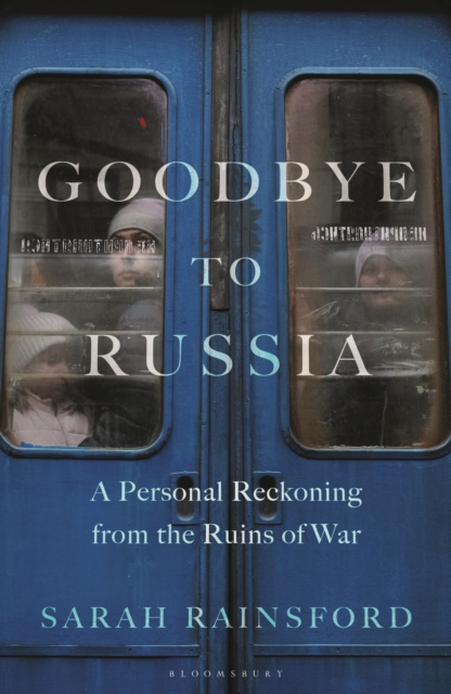 Goodbye to Russia : A Personal Reckoning from the Ruins of War, Hardback Book