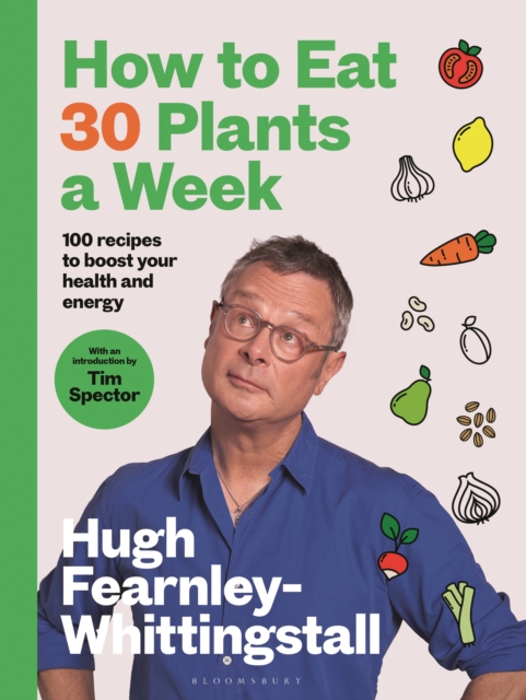 How to Eat 30 Plants a Week : 100 recipes to boost your health and energy, Hardback Book