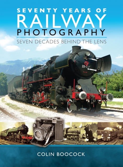 Seventy Years of Railway Photography : Seven Decades Behind the Lens, EPUB eBook