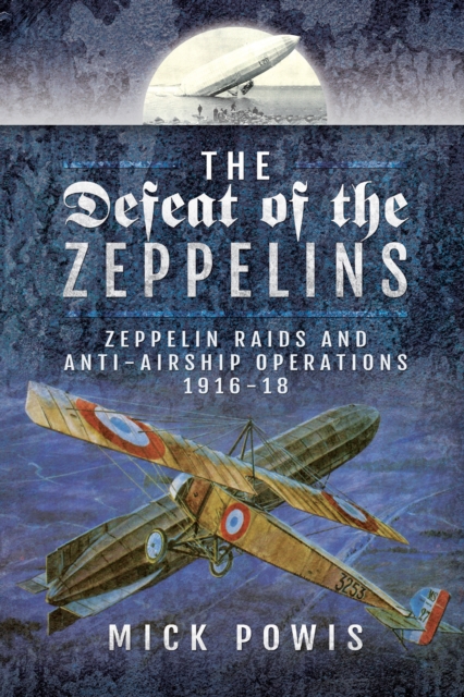 The Defeat of the Zeppelins : Zeppelin Raids and Anti-Airship Operations 1916-18, EPUB eBook