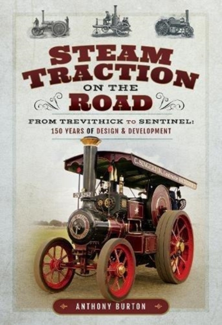 Steam Traction on the Road : From Trevithick to Sentinel: 150 Years of Design and Development, Hardback Book