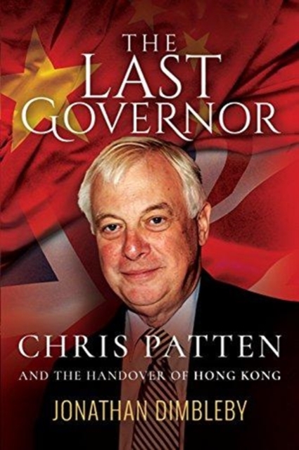 The Last Governor : Chris Patten and the Handover of Hong Kong, Paperback / softback Book