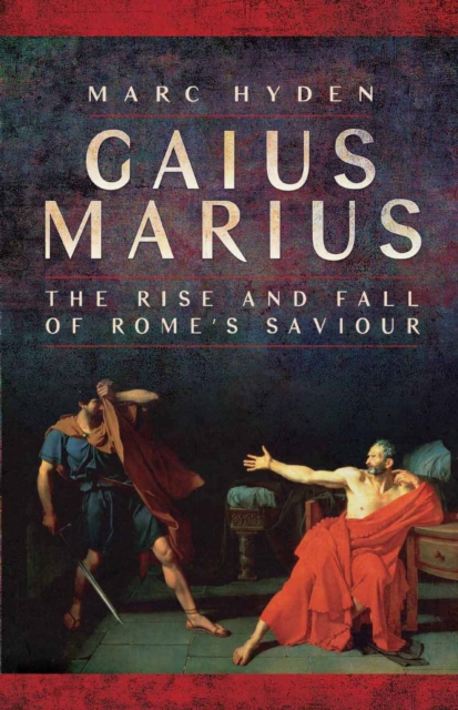 Gaius Marius : The Rise and Fall of Rome's Saviour, EPUB eBook