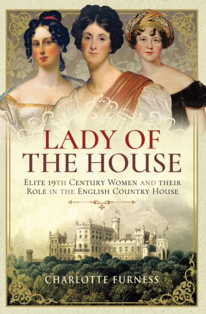 Lady of the House : Elite 19th Century Women and their Role in the English Country House, PDF eBook
