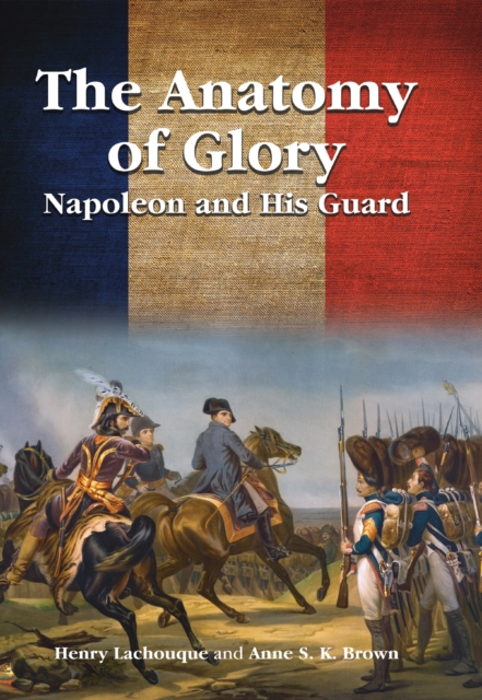 The Anatomy of Glory : Napoleon and His Guard, PDF eBook