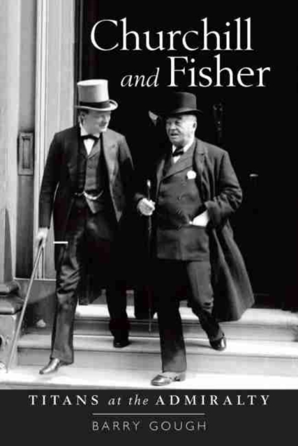 Churchill and Fisher : Titans at the Admiralty, Hardback Book