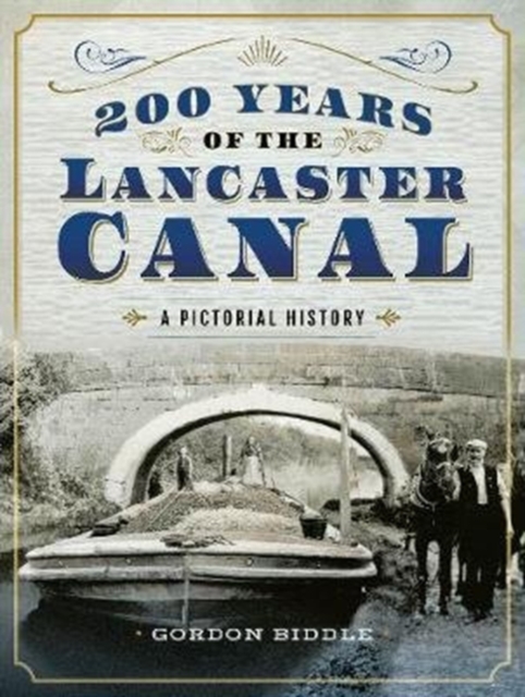 200 Years of The Lancaster Canal : An Illustrated History, Hardback Book