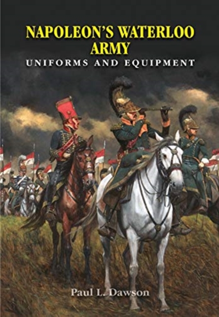 Napoleon's Waterloo Army : Uniforms and Equipment, Hardback Book