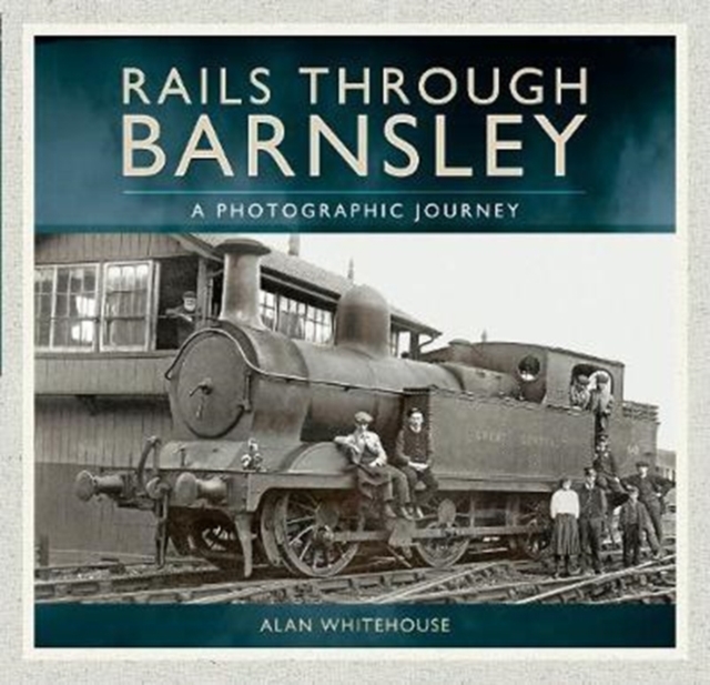 Rails Through Barnsley : A Photographic Journey, Paperback / softback Book