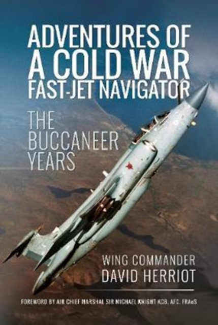 Adventures of a Cold War Fast-Jet Navigator : The Buccaneer Years, Hardback Book