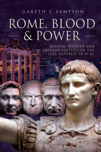 Rome, Blood & Power : Reform, Murder and Popular Politics in the Late Republic 70-27 BC, PDF eBook