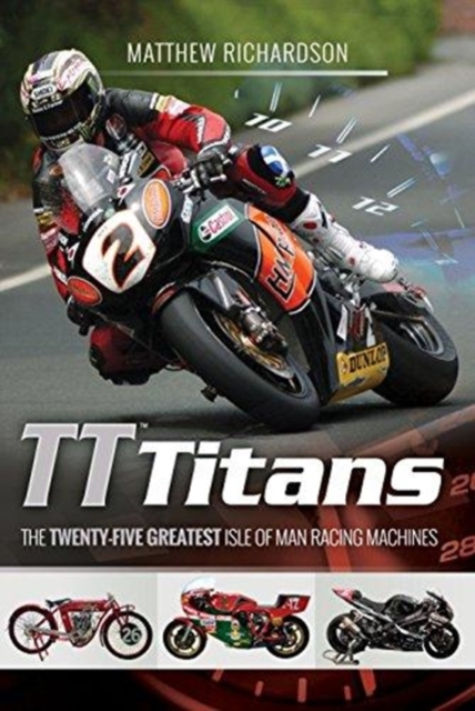 TT Titans : The Twenty-Five Greatest Isle of Man Racing Machines, Hardback Book