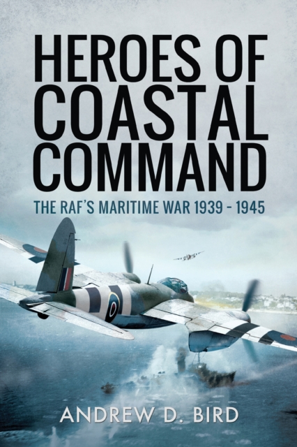 Heroes of Coastal Command : The RAF's Maritime War 1939-1945, PDF eBook