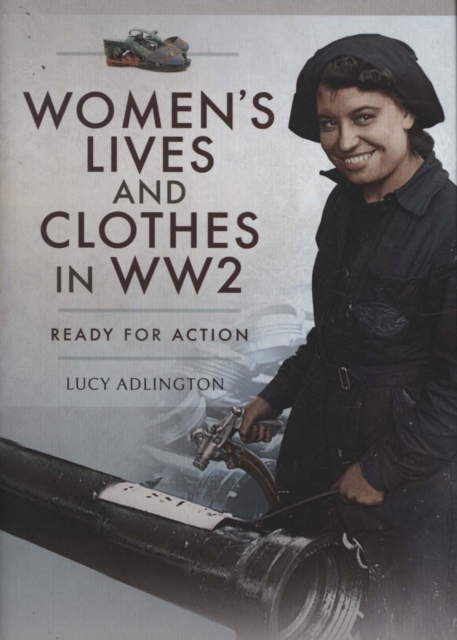 Women's Lives and Clothes in WW2 : Ready for Action, Hardback Book
