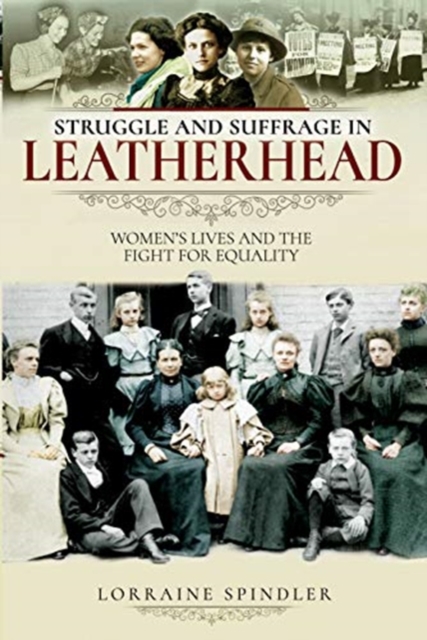 Struggle and Suffrage in Leatherhead : Women's Lives and the Fight for Equality, Paperback / softback Book