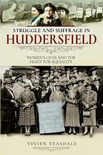 Struggle and Suffrage in Huddersfield : Women's Lives and the Fight for Equality, Paperback / softback Book