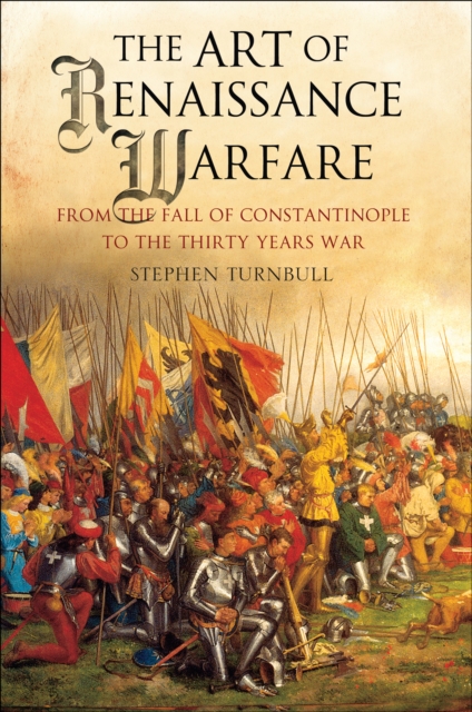 The Art of Renaissance Warfare : From The Fall of Constantinople to the Thirty Years War, PDF eBook